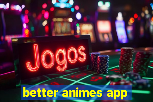 better animes app